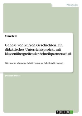 Genese von kurzen Geschichten. Ein didaktisches Unterrichtsprojekt mit klassenübergreifender Schreibpartnerschaft