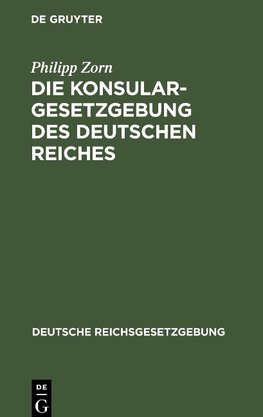 Die Konsulargesetzgebung des Deutschen Reiches