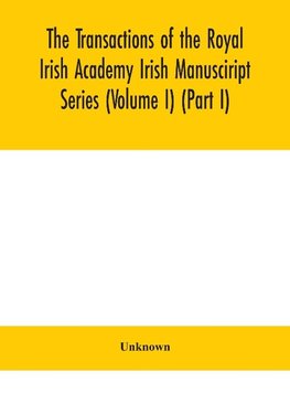 The Transactions of the Royal Irish Academy Irish Manusciript Series (Volume I) (Part I)