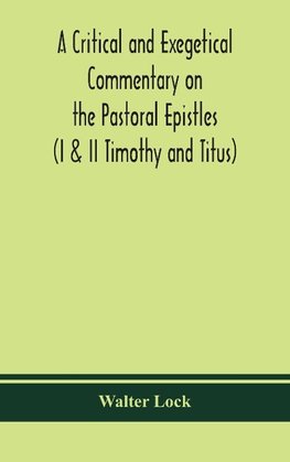 A critical and exegetical commentary on the Pastoral epistles (I & II Timothy and Titus)