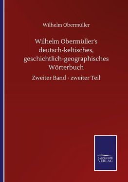 Wilhelm Obermüller's deutsch-keltisches, geschichtlich-geographisches Wörterbuch