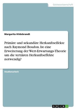 Primäre und sekundäre Herkunftseffekte nach Raymond Boudon. Ist eine Erweiterung der Wert-Erwartungs-Theorie um die tertiären Herkunftseffekte notwendig?