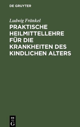 Praktische Heilmittellehre für die Krankheiten des kindlichen Alters