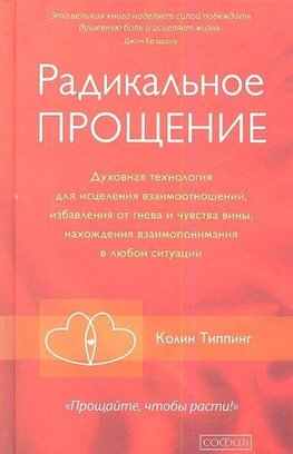 Radikal'noe Proshhenie: Duhovnaja tehnologija dlja iscelenija vzaimootnoshenij, izbavlenija ot gneva i chuvstv<BR>