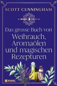 Das große Buch vom Weihrauch, Aromaölen und magischen Rezepturen