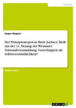 Der Prinzipientopos in Marie Juchacz' Rede aus der 11. Sitzung der Weimarer Nationalversammlung. Gerechtigkeit als Selbstverständlichkeit?