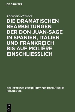 Die dramatischen Bearbeitungen der Don Juan-Sage in Spanien, Italien und Frankreich bis auf Molière einschliesslich