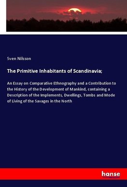 The Primitive Inhabitants of Scandinavia;