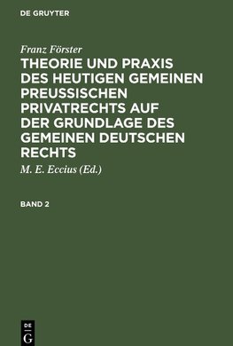 Theorie und Praxis des heutigen gemeinen preußischen Privatrechts auf der Grundlage des gemeinen deutschen Rechts, Band 2, Theorie und Praxis des heutigen gemeinen preußischen Privatrechts auf der Grundlage des gemeinen deutschen Rechts Band 2