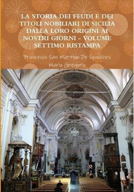 LA STORIA DEI FEUDI E DEI TITOLI NOBILIARI DI SICILIA DALLA LORO ORIGINI AI NOSTRI GIORNI - VOLUME SETTIMO RISTAMPA 2013