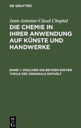 Die Chemie in ihrer Anwendung auf Künste und Handwerke, Band 1, Welcher die beyden ersten Theile des Originals enthält