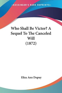 Who Shall Be Victor? A Sequel To The Canceled Will (1872)