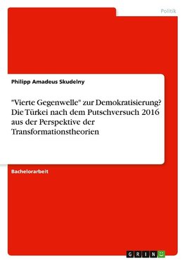 "Vierte Gegenwelle" zur Demokratisierung? Die Türkei nach dem Putschversuch 2016 aus der Perspektive der Transformationstheorien