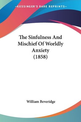 The Sinfulness And Mischief Of Worldly Anxiety (1858)