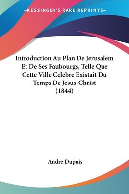 Introduction Au Plan De Jerusalem Et De Ses Faubourgs, Telle Que Cette Ville Celebre Existait Du Temps De Jesus-Christ (1844)