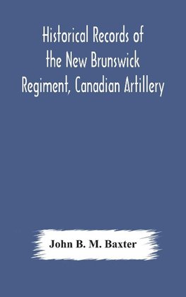 Historical records of the New Brunswick Regiment, Canadian Artillery