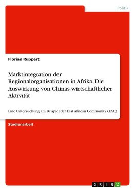 Marktintegration der Regionalorganisationen in Afrika. Die Auswirkung von Chinas wirtschaftlicher Aktivität