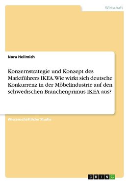 Konzernstrategie und Konzept des Marktführers IKEA. Wie wirkt sich deutsche Konkurrenz in der Möbelindustrie auf den schwedischen Branchenprimus IKEA aus?