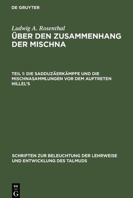 Über den Zusammenhang der Mischna, Teil 1, Die Sadduzäerkämpfe und die Mischnasammlungen vor dem Auftreten Hillel's