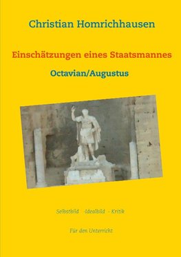 Einschätzungen eines Staatsmannes - Octavian/Augustus Selbstbild - Idealbild - Kritik