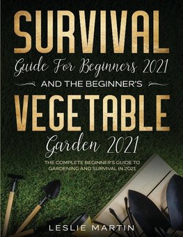 Survival Guide for  Beginners 2021 And The Beginner's Vegetable Garden  2021