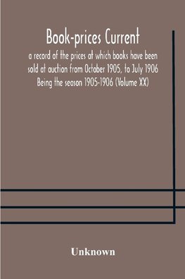 Book-prices current; a record of the prices at which books have been sold at auction from October 1905, to July 1906 Being the season 1905-1906 (Volume XX)