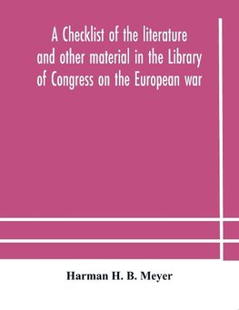 A checklist of the literature and other material in the Library of Congress on the European war