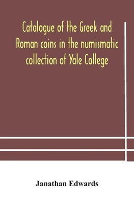 Catalogue of the Greek and Roman coins in the numismatic collection of Yale College