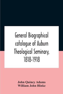 General Biographical Catalogue Of Auburn Theological Seminary, 1818-1918