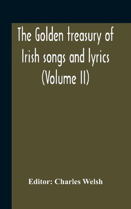 The Golden Treasury Of Irish Songs And Lyrics (Volume Ii)