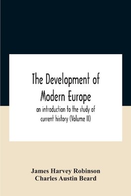 The Development Of Modern Europe; An Introduction To The Study Of Current History (Volume Ii)