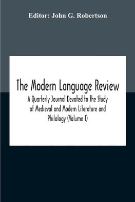 The Modern Language Review; A Quarterly Journal Devoted To The Study Of Medieval And Modern Literature And Philology (Volume I)