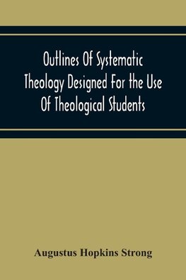 Outlines Of Systematic Theology Designed For The Use Of Theological Students