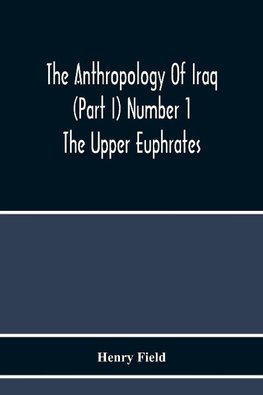 The Anthropology Of Iraq (Part I) Number 1 The Upper Euphrates