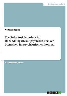 Die Rolle Sozialer Arbeit im Behandlungsablauf psychisch kranker Menschen im psychiatrischen Kontext