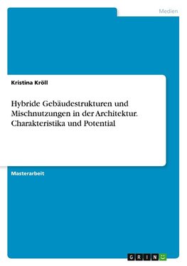 Hybride Gebäudestrukturen und Mischnutzungen in der Architektur. Charakteristika und Potential