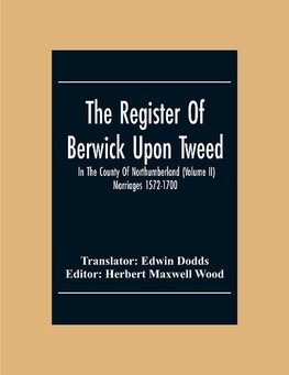 The Register Of Berwick Upon Tweed In The County Of Northumberland (Volume II) Marriages 1572-1700