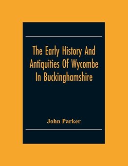 The Early History And Antiquities Of Wycombe