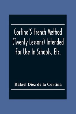 Cortina'S French Method (Twenty Lessons) Intended For Use In Schools, Etc.