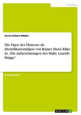 Die Figur des Flaneurs als Identifikationsfigur von Rainer Maria Rilke in "Die Aufzeichnungen des Malte Laurids Brigge"