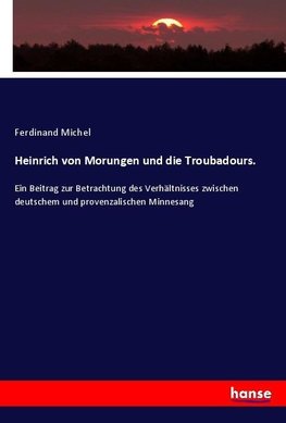 Heinrich von Morungen und die Troubadours.