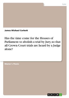 Has the time come for the Houses of Parliament to abolish a trial by Jury, so that all Crown Court trials are heard by a Judge alone?