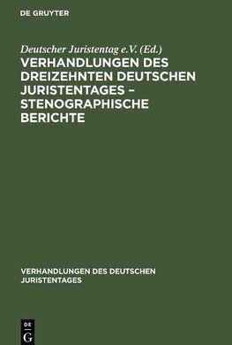 Verhandlungen des Dreizehnten deutschen Juristentages - Stenographische Berichte