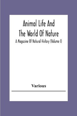 Animal Life And The World Of Nature; A Magazine Of Natural History (Volume I)