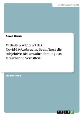 Verhalten während des Covid-19-Ausbruchs. Beeinflusst die subjektive Risikowahrnehmung das tatsächliche Verhalten?