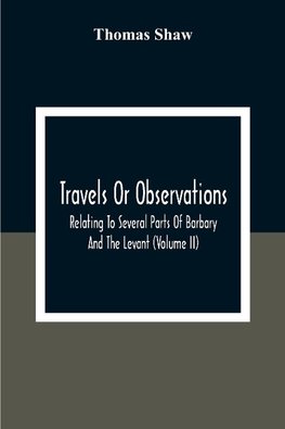 Travels Or Observations, Relating To Several Parts Of Barbary And The Levant (Volume Ii)