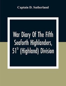 War Diary Of The Fifth Seaforth Highlanders, 51St (Highland) Division