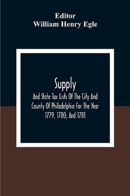 Supply, And State Tax Lists Of The City And County Of Philadelphia For The Year 1779, 1780, And 1781