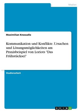 Kommunikation und Konflikte. Ursachen und Lösungsmöglichkeiten am Praxisbeispiel von Loriots "Das Frühstücksei"