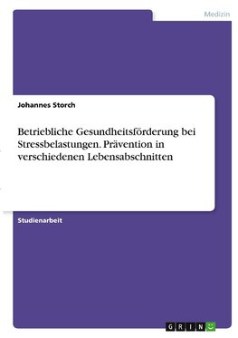 Betriebliche Gesundheitsförderung bei Stressbelastungen. Prävention in verschiedenen Lebensabschnitten